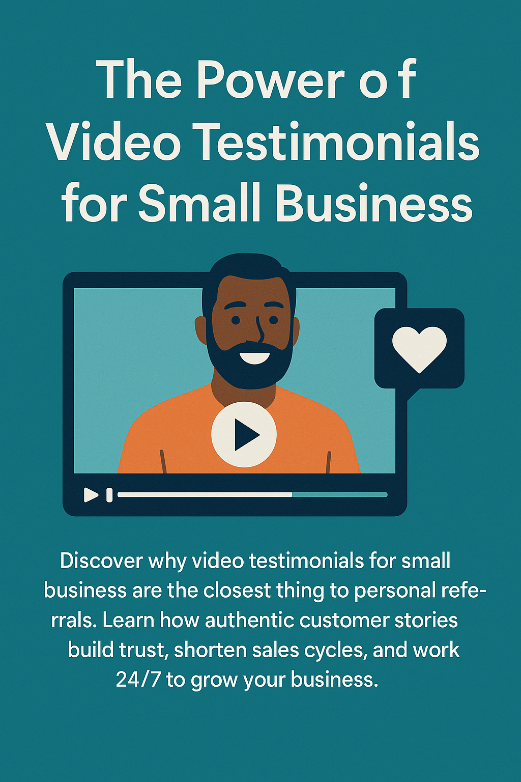 A promotional digital graphic titled "The Power of Video Testimonials for Small Business" features a smiling man inside a video player illustration with a play button and a heart icon. The text highlights how video testimonials build trust, shorten sales cycles, and help businesses grow.